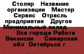 Столяр › Название организации ­ Мастер Сервис › Отрасль предприятия ­ Другое › Минимальный оклад ­ 50 000 - Все города Работа » Вакансии   . Самарская обл.,Октябрьск г.